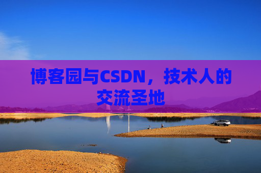 博客园与CSDN,技术人的交流圣地