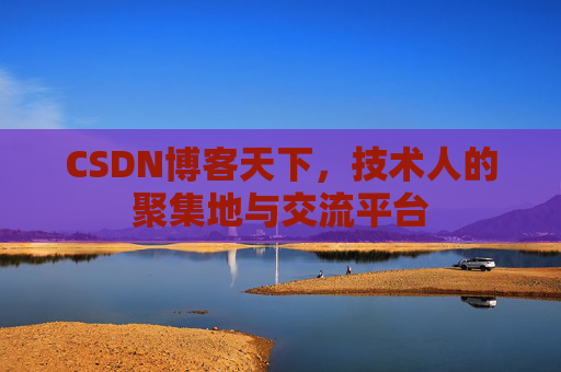 CSDN博客天下,技术人的聚集地与交流平台